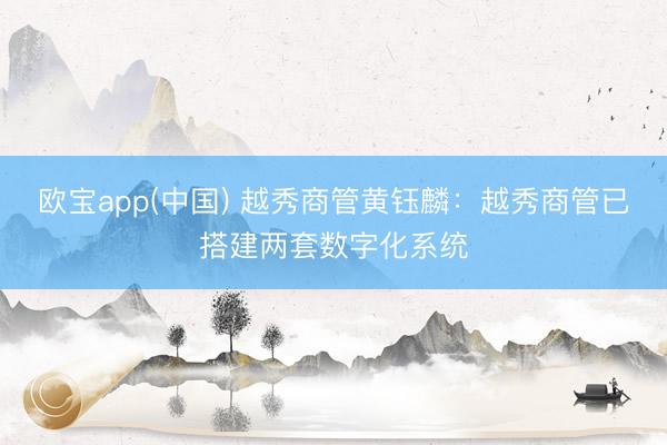 欧宝app(中国) 越秀商管黄钰麟：越秀商管已搭建两套数字化系统