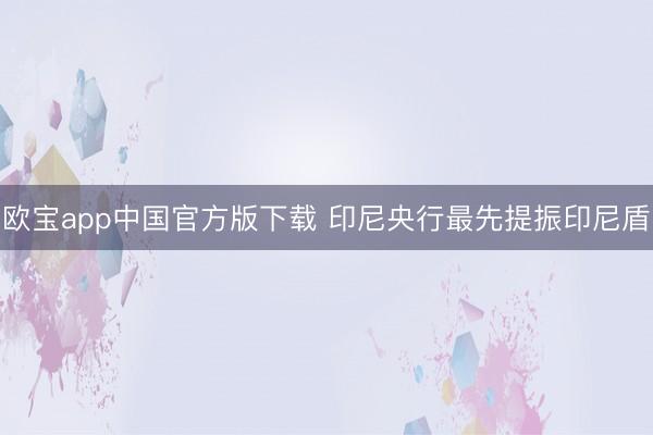 欧宝app中国官方版下载 印尼央行最先提振印尼盾