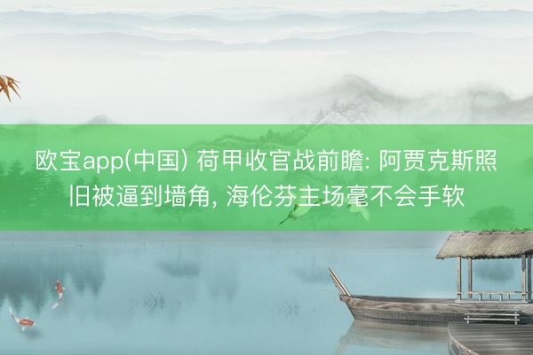 欧宝app(中国) 荷甲收官战前瞻: 阿贾克斯照旧被逼到墙角， 海伦芬主场毫不会手软