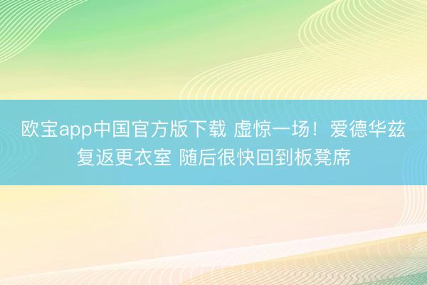 欧宝app中国官方版下载 虚惊一场！爱德