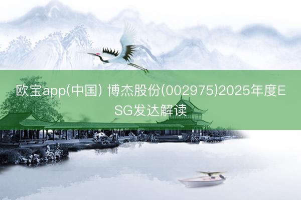 欧宝app(中国) 博杰股份(002975)2025年度ESG发达解读