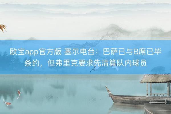 欧宝app官方版 塞尔电台：巴萨已与B席已毕条约，但弗里克要求先清算队内球员