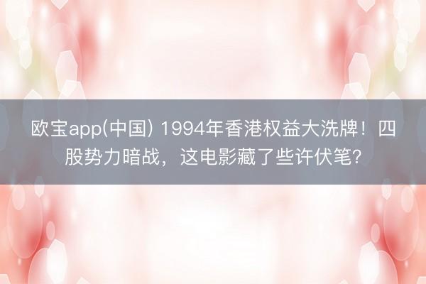 欧宝app(中国) 1994年香港权益大洗牌！四股势力暗战，这电影藏了些许伏笔？